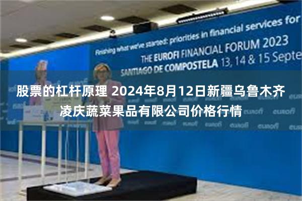 股票的杠杆原理 2024年8月12日新疆乌鲁木齐凌庆蔬菜果品有限公司价格行情