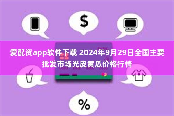 爱配资app软件下载 2024年9月29日全国主要批发市场光