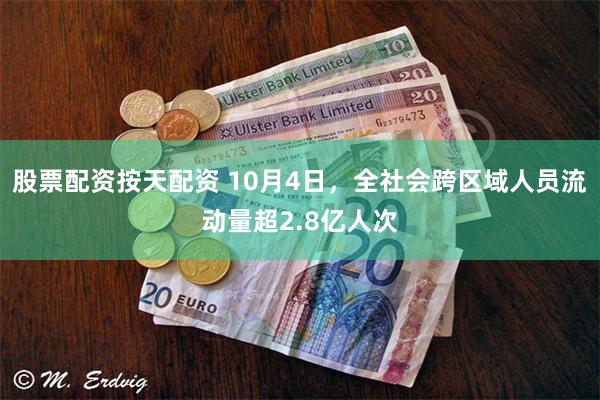 股票配资按天配资 10月4日，全社会跨区域人员流动量超2.8