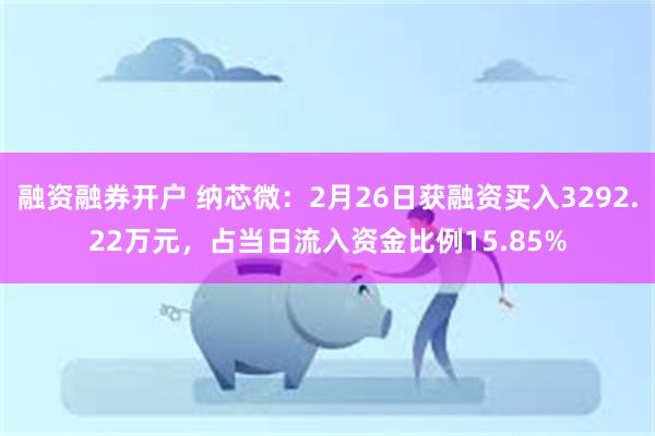 融资融券开户 纳芯微：2月26日获融资买入3292.22万元