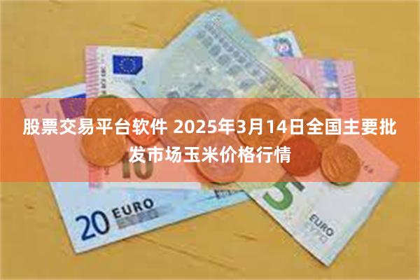 股票交易平台软件 2025年3月14日全国主要批发市场玉米价