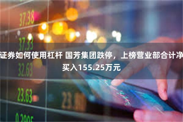 证券如何使用杠杆 国芳集团跌停，上榜营业部合计净买入155.